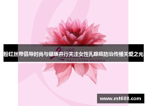 粉红丝带倡导时尚与健康并行关注女性乳腺癌防治传播关爱之光 粉红丝带倡导时尚与健康并行关注女性乳腺癌防治传播关爱之光