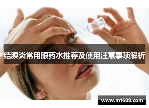 结膜炎常用眼药水推荐及使用注意事项解析